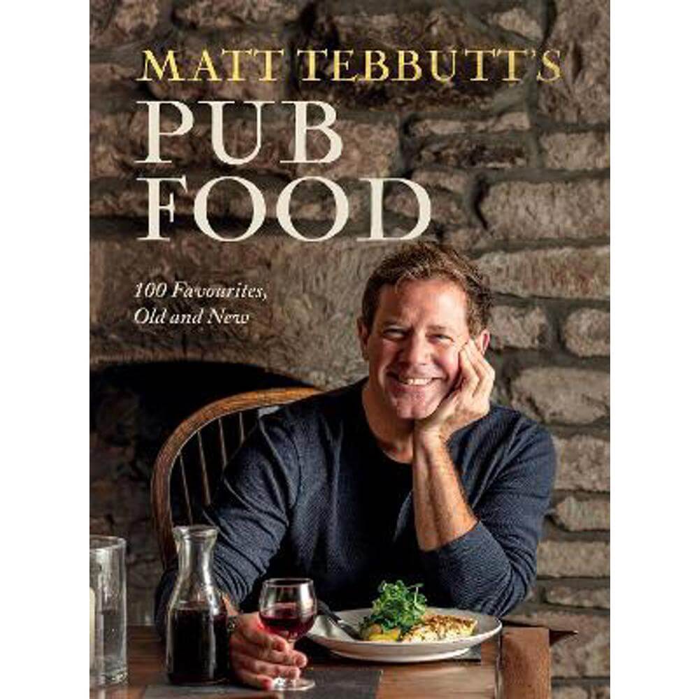 Matt Tebbutt's Pub Food: 100 Favourites, Old and New (Hardback)